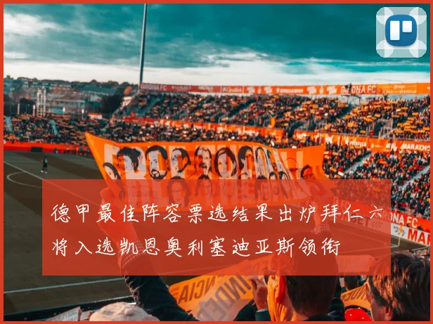 德甲最佳阵容票选结果出炉拜仁六将入选凯恩奥利塞迪亚斯领衔